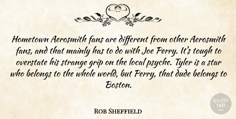 Rob Sheffield Quote About Stars, Boston, Different: Hometown Aerosmith Fans Are Different...