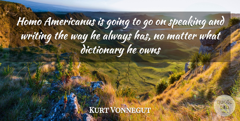 Kurt Vonnegut Quote About Writing, Matter, Way: Homo Americanus Is Going To...