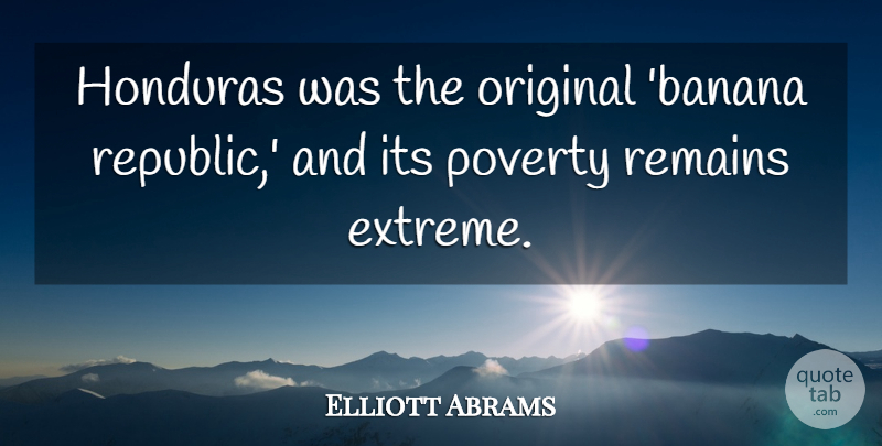 Elliott Abrams Quote About Republic, Poverty, Bananas: Honduras Was The Original Banana...