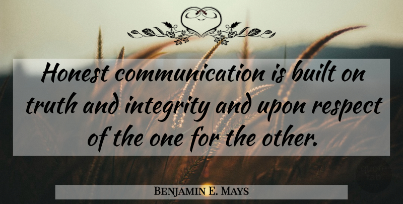 Benjamin E. Mays Quote About Integrity, Communication, Honest: Honest Communication Is Built On...