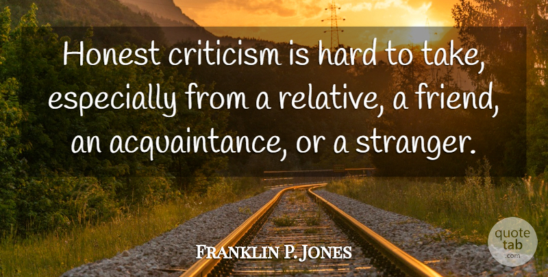 Franklin P. Jones Quote About Criticism, Hard, Honest: Honest Criticism Is Hard To...