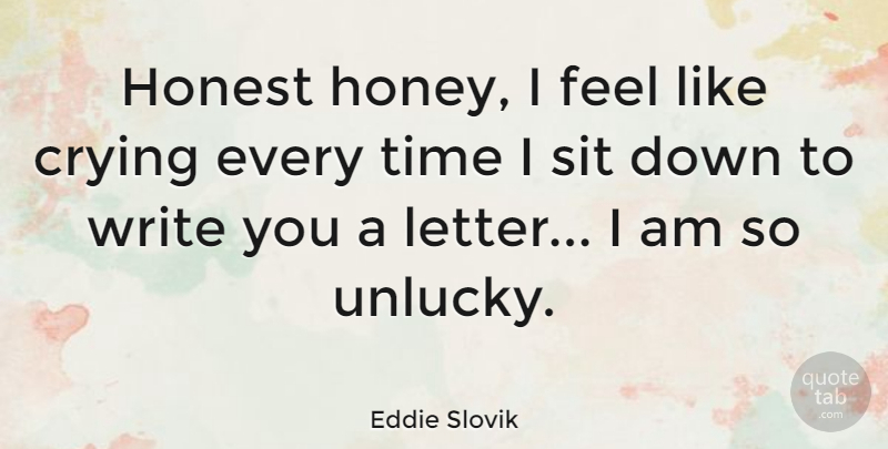Eddie Slovik Quote About American Soldier, Crying, Sit, Time: Honest Honey I Feel Like...