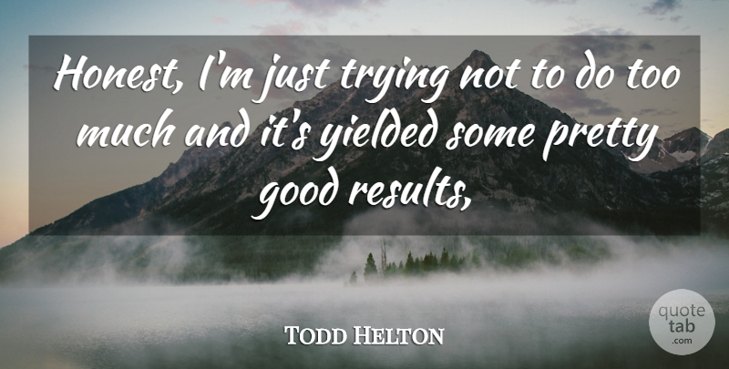 Todd Helton Quote About Good, Trying: Honest Im Just Trying Not...