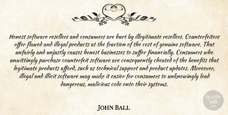 John Ball Quote About Benefits, Businesses, Causes, Cheated, Code: Honest Software Resellers And Consumers...