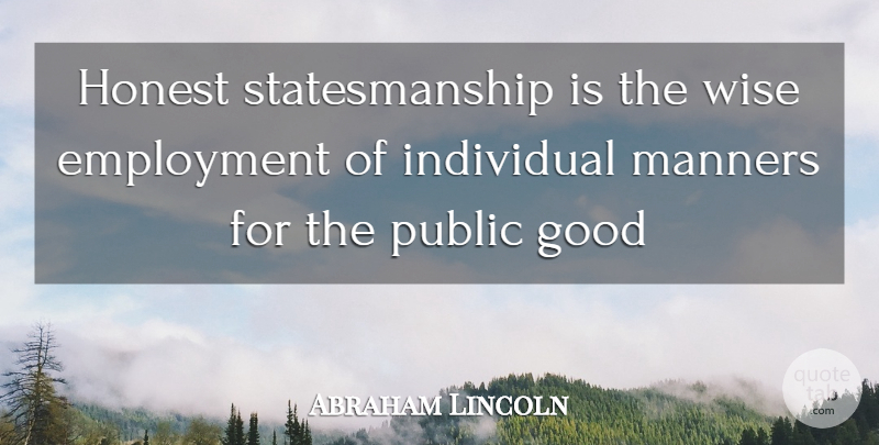 Abraham Lincoln Quote About Employment, Good, Honest, Individual, Manners: Honest Statesmanship Is The Wise...