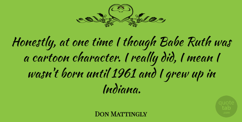 Don Mattingly Quote About American Athlete, Babe, Born, Cartoon, Grew: Honestly At One Time I...