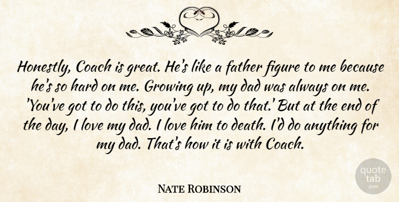 Nate Robinson Quote About Coach, Dad, Father, Figure, Growing: Honestly Coach Is Great Hes...