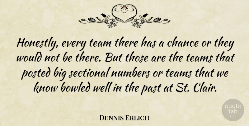 Dennis Erlich Quote About Chance, Numbers, Past, Posted, Team: Honestly Every Team There Has...