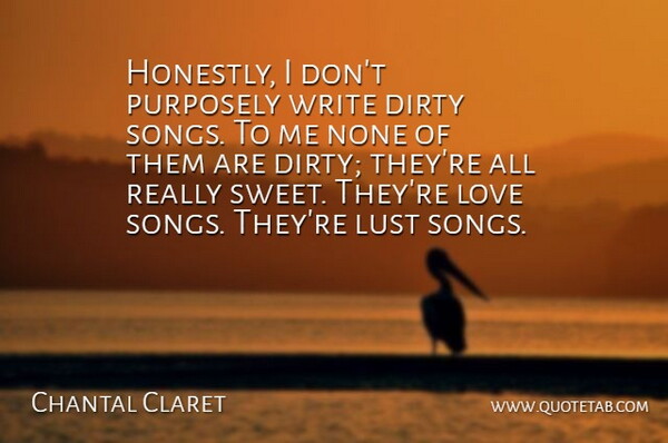 Chantal Claret Quote About Dirty, Love, Lust, None, Purposely: Honestly I Dont Purposely Write...