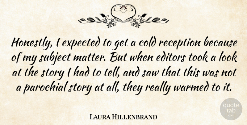 Laura Hillenbrand Quote About Editors, Looks, Stories: Honestly I Expected To Get...