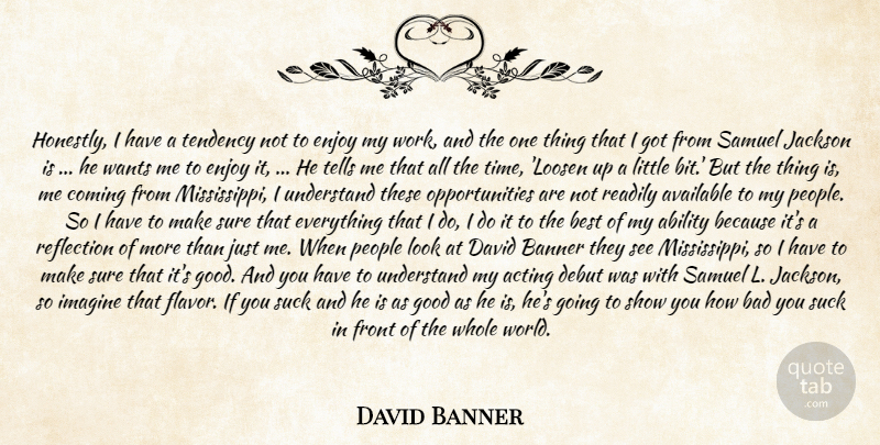 David Banner Quote About Ability, Acting, Available, Bad, Banner: Honestly I Have A Tendency...