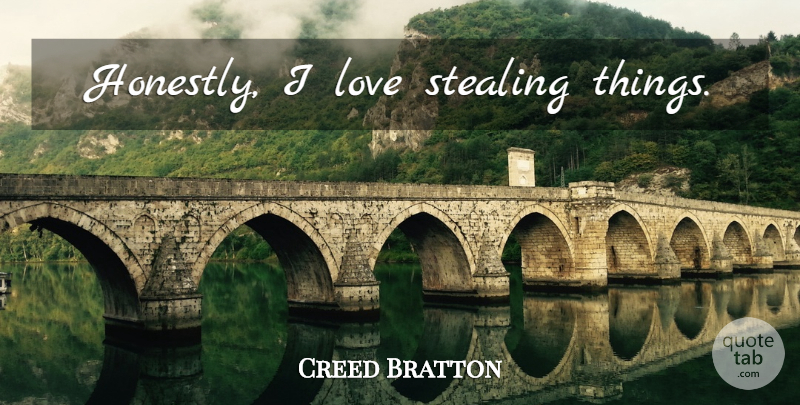 Creed Bratton Quote About Stealing Things, Stealing, Honestly: Honestly I Love Stealing Things...