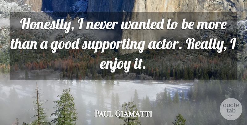 Paul Giamatti Quote About Enjoy, Good, Supporting: Honestly I Never Wanted To...