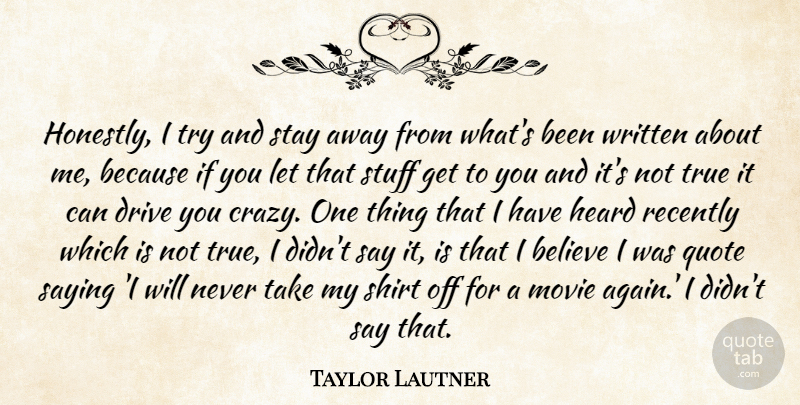 Taylor Lautner Quote About Crazy, Believe, Trying: Honestly I Try And Stay...