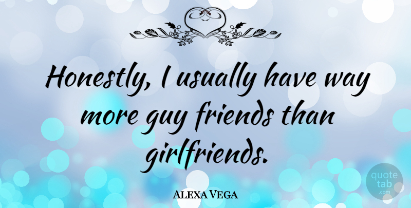 Alexa Vega Quote About undefined: Honestly I Usually Have Way...