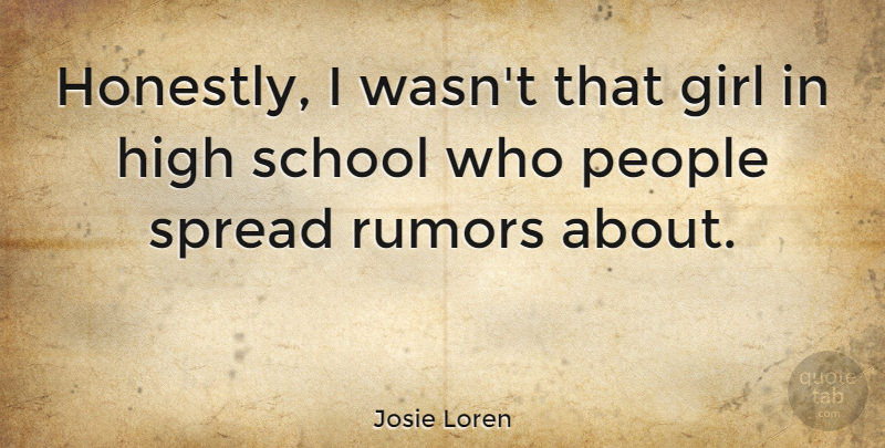 Josie Loren Quote About Girl, School, People: Honestly I Wasnt That Girl...