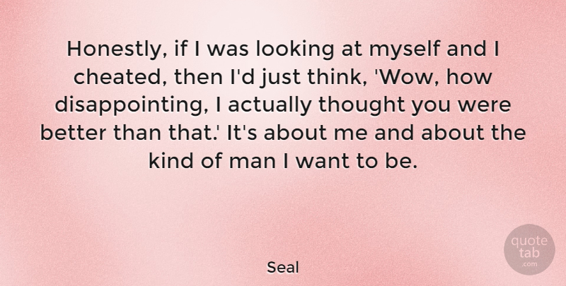 Seal Quote About Men, Thinking, Want: Honestly If I Was Looking...