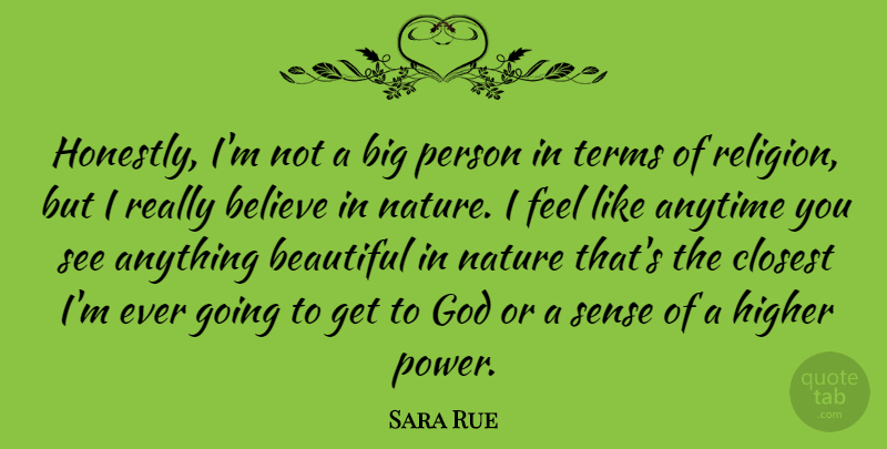 Sara Rue Quote About Anytime, Beautiful, Believe, Closest, God: Honestly Im Not A Big...