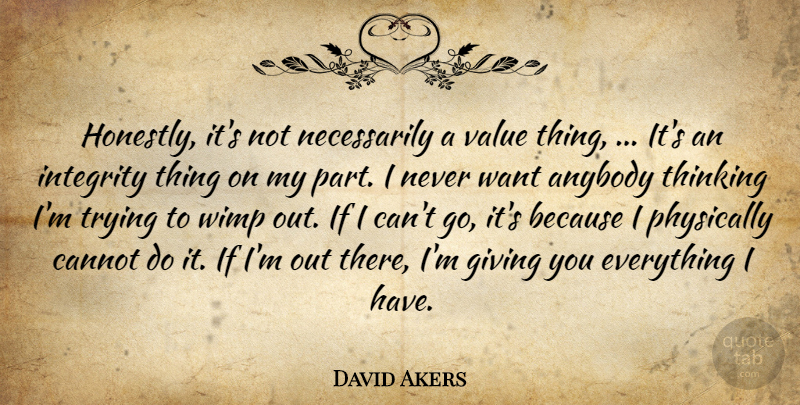 David Akers Quote About Anybody, Cannot, Giving, Integrity, Physically: Honestly Its Not Necessarily A...