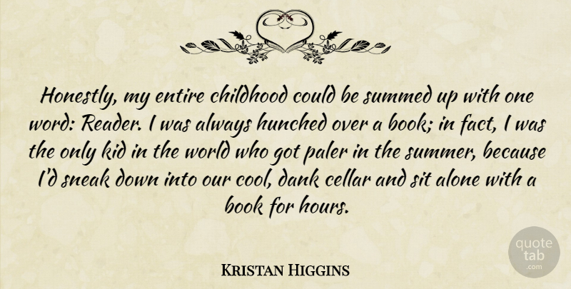 Kristan Higgins Quote About Alone, Book, Cellar, Cool, Entire: Honestly My Entire Childhood Could...