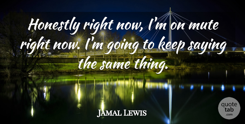 Jamal Lewis Quote About Honestly, Mute, Saying: Honestly Right Now Im On...