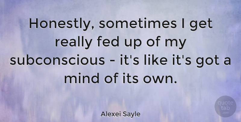 Alexei Sayle Quote About Mind, Sometimes, Feds: Honestly Sometimes I Get Really...