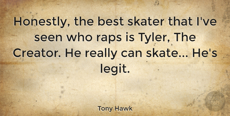 Tony Hawk Quote About Best, Skater: Honestly The Best Skater That...