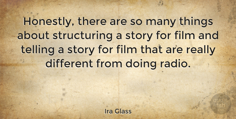 Ira Glass Quote About Stories, Radio, Different: Honestly There Are So Many...