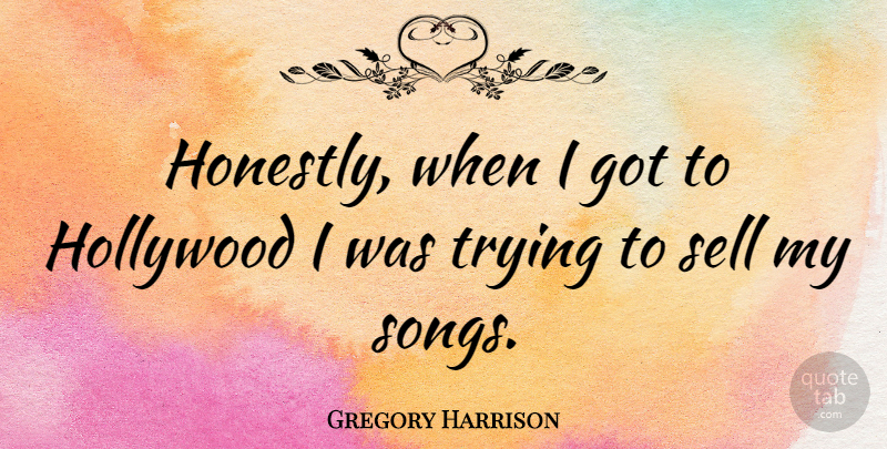 Gregory Harrison Quote About Song, Trying, Hollywood: Honestly When I Got To...