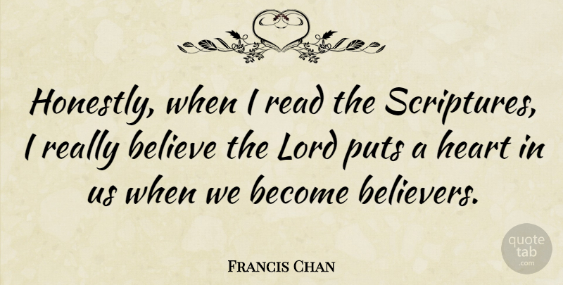 Francis Chan Quote About Believe, Heart, Thought Provoking: Honestly When I Read The...
