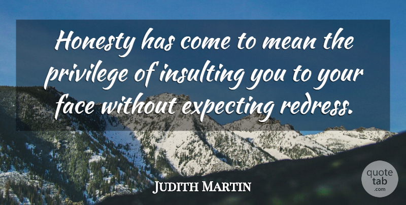 Judith Martin Quote About Honesty, Mean, Insulting: Honesty Has Come To Mean...