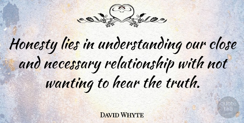 David Whyte Quote About Close, Lies, Necessary, Relationship, Truth: Honesty Lies In Understanding Our...