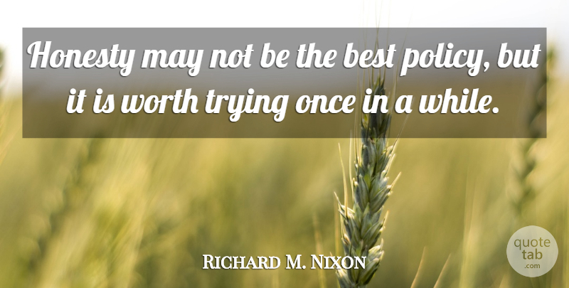 Richard M. Nixon Quote About Honesty, Trying, May: Honesty May Not Be The...