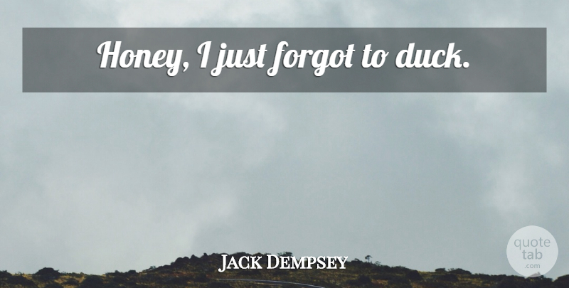 Jack Dempsey Quote About Ducks, Boxing, Honey: Honey I Just Forgot To...