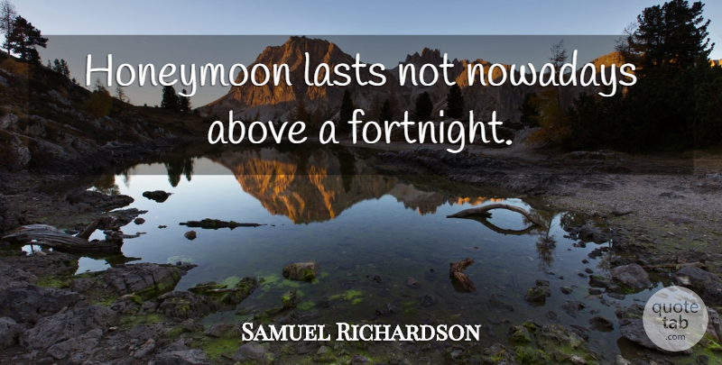 Samuel Richardson Quote About Lasts, Honeymoon, Fortnight: Honeymoon Lasts Not Nowadays Above...