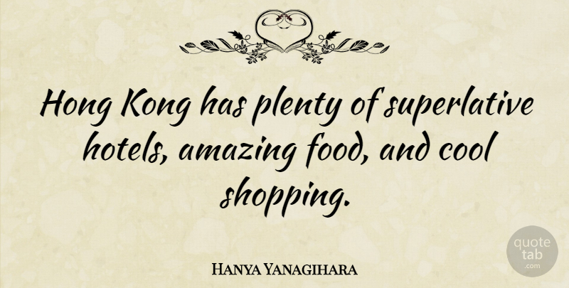 Hanya Yanagihara Quote About Amazing, Cool, Food, Kong, Plenty: Hong Kong Has Plenty Of...