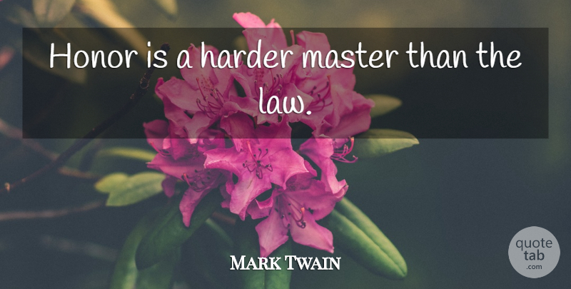 Mark Twain Quote About Law, Honor, Authority: Honor Is A Harder Master...