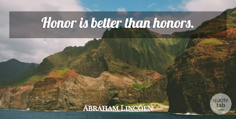 Abraham Lincoln Quote About Integrity, Honor: Honor Is Better Than Honors...