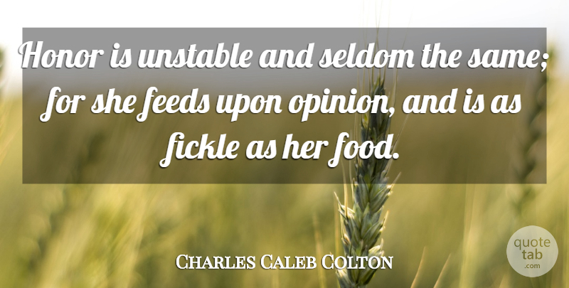 Charles Caleb Colton Quote About Honor, Fickle, Opinion: Honor Is Unstable And Seldom...