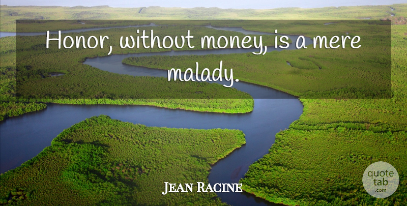 Jean Racine Quote About Money, Honor, Mere: Honor Without Money Is A...