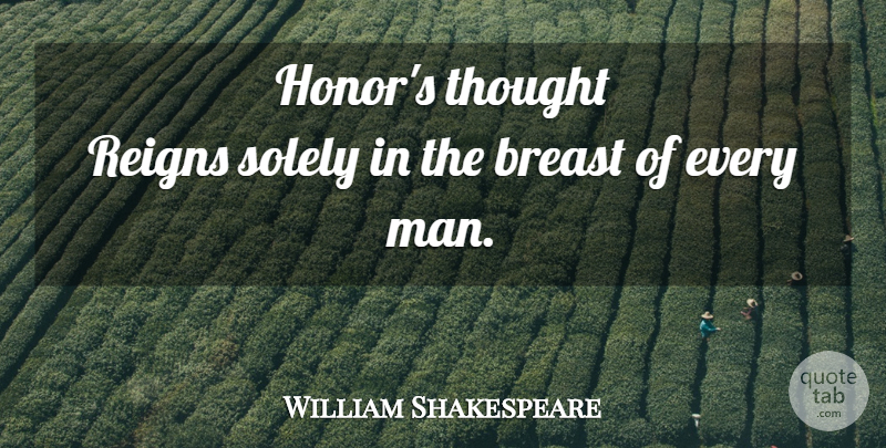 William Shakespeare Quote About Men, Honor, Reign: Honors Thought Reigns Solely In...