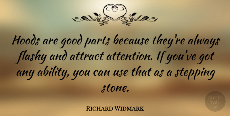 Richard Widmark Quote About Attention, Use, Stones: Hoods Are Good Parts Because...