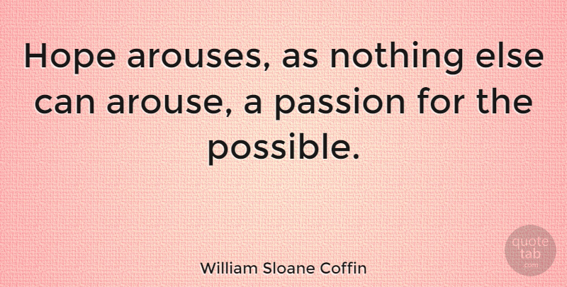 William Sloane Coffin Quote About Hope, Passion: Hope Arouses As Nothing Else...