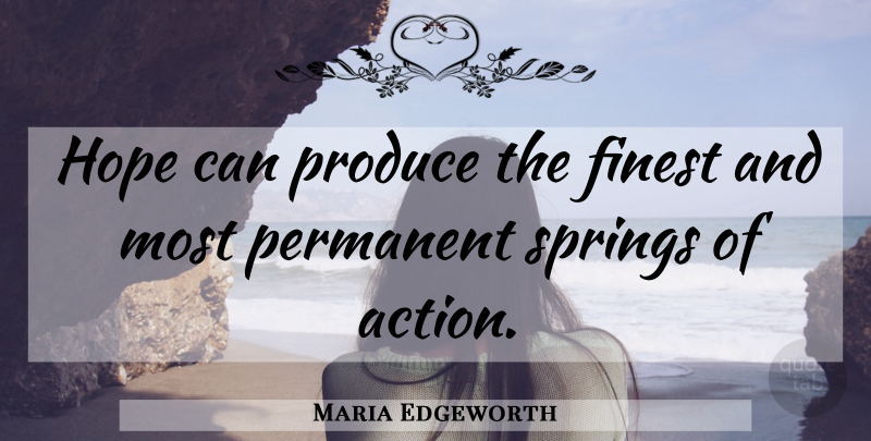 Maria Edgeworth Quote About Hope, Spring, Action: Hope Can Produce The Finest...