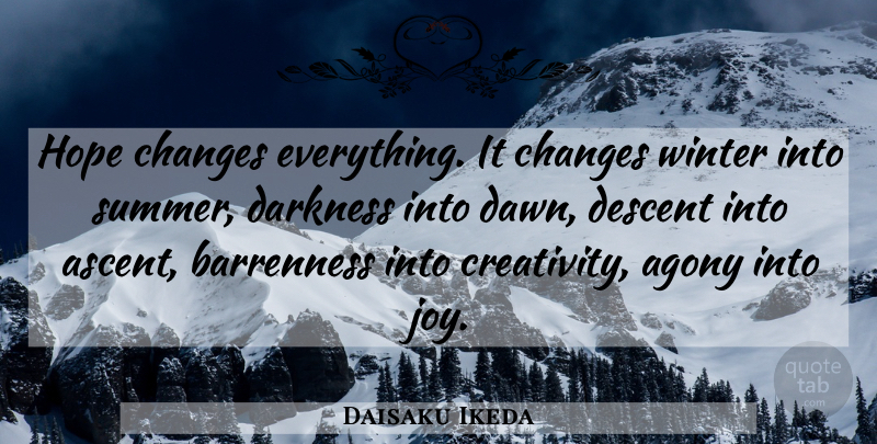 Daisaku Ikeda Quote About Summer, Creativity, Winter: Hope Changes Everything It Changes...