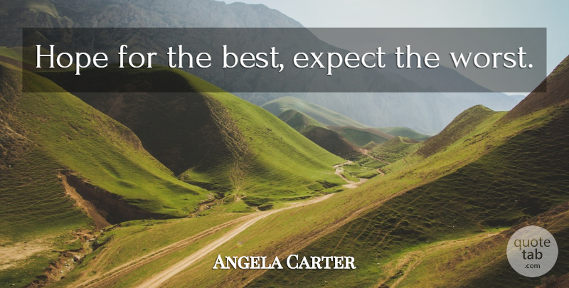 Angela Carter Quote About Hoping For The Best, Worst: Hope For The Best Expect...