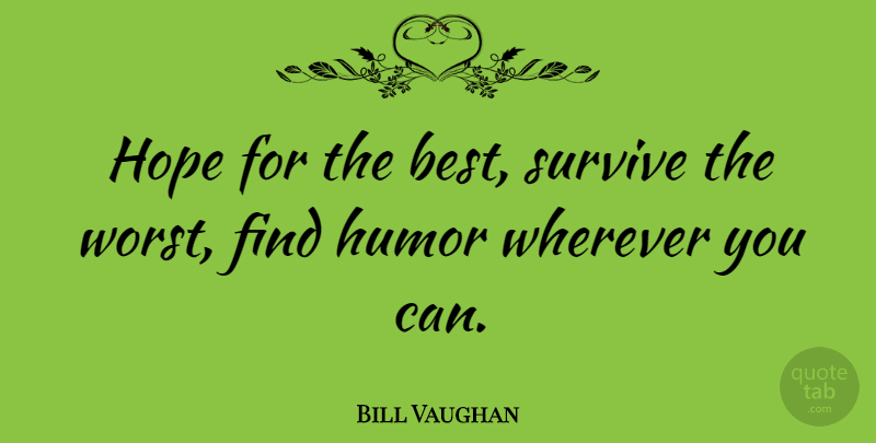Bill Vaughan Quote About Hoping For The Best, Worst: Hope For The Best Survive...