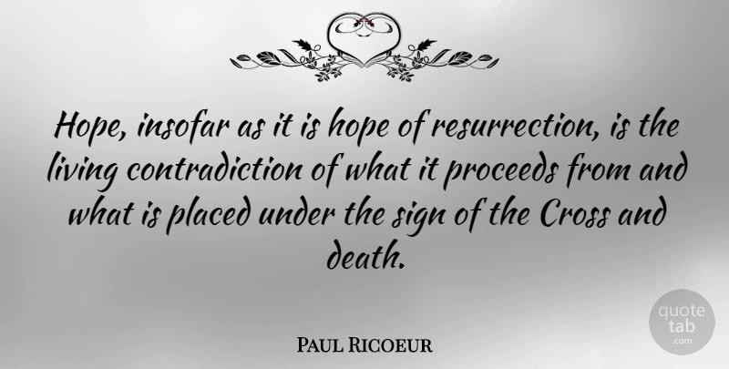 Paul Ricoeur Quote About Resurrection, Contradiction, Crosses: Hope Insofar As It Is...