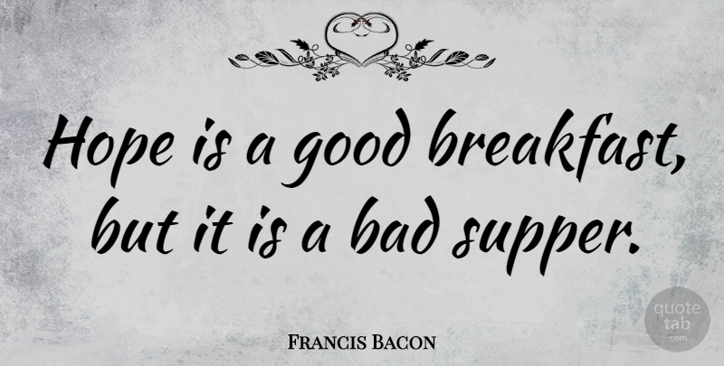 Francis Bacon Quote About Motivational, Hope, Wisdom: Hope Is A Good Breakfast...