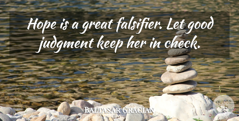 Baltasar Gracian Quote About Judgment, Checks, Good Judgment: Hope Is A Great Falsifier...